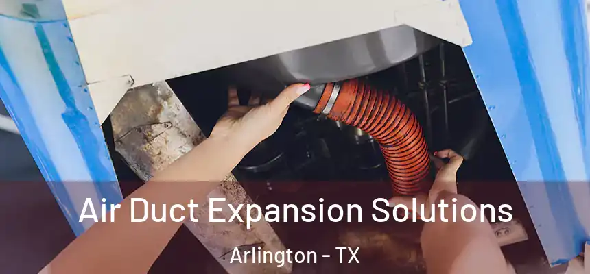  Air Duct Expansion Solutions Arlington - TX