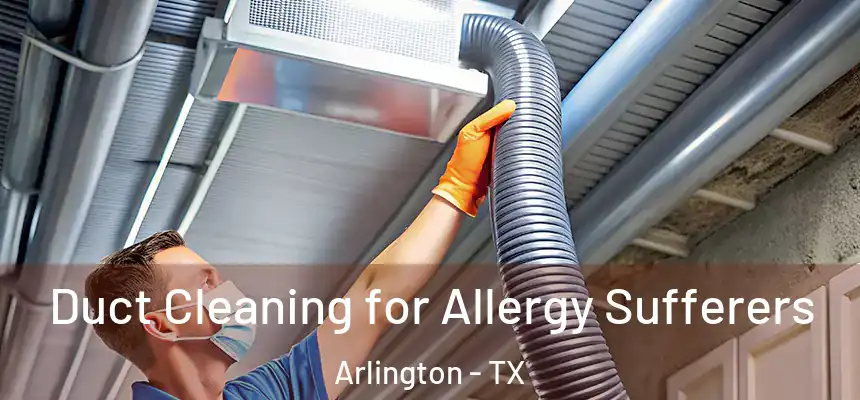  Duct Cleaning for Allergy Sufferers Arlington - TX