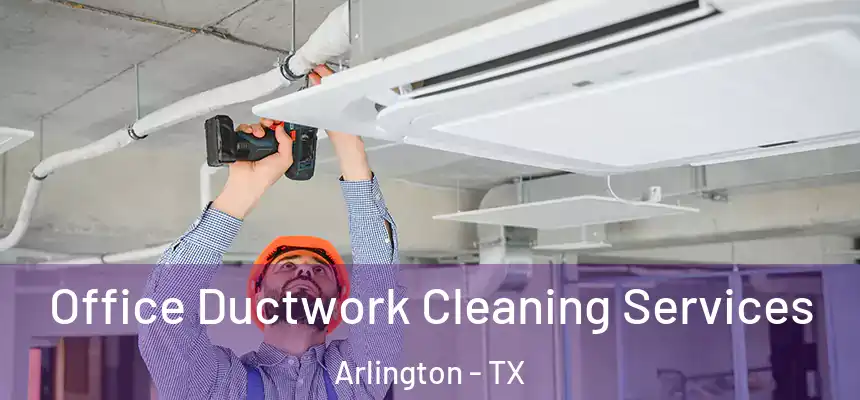  Office Ductwork Cleaning Services Arlington - TX