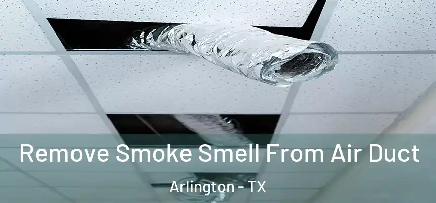  Remove Smoke Smell From Air Duct Arlington - TX