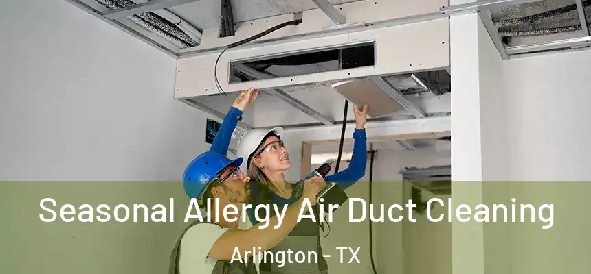  Seasonal Allergy Air Duct Cleaning Arlington - TX